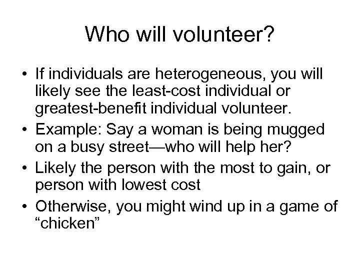 Who will volunteer? • If individuals are heterogeneous, you will likely see the least-cost