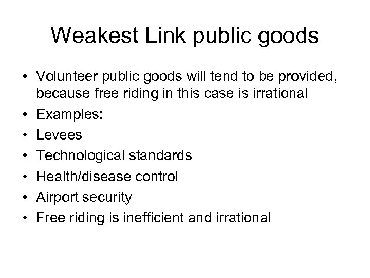 Weakest Link public goods • Volunteer public goods will tend to be provided, because