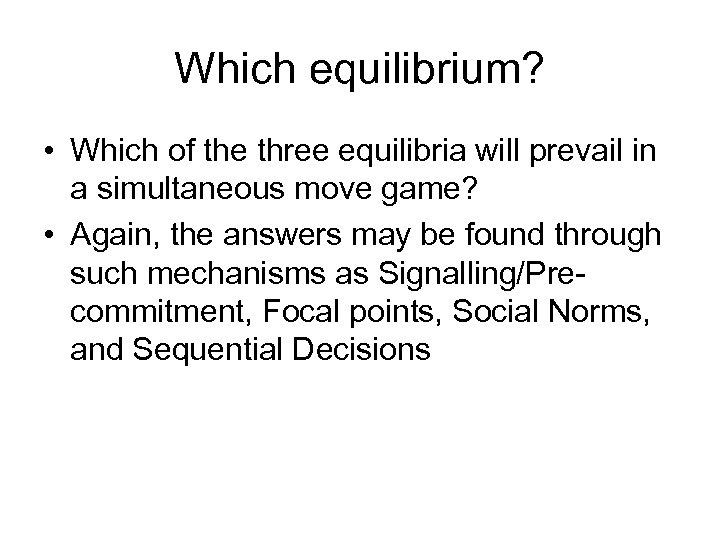 Which equilibrium? • Which of the three equilibria will prevail in a simultaneous move