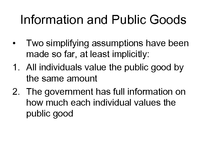 Information and Public Goods • Two simplifying assumptions have been made so far, at