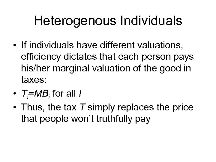 Heterogenous Individuals • If individuals have different valuations, efficiency dictates that each person pays