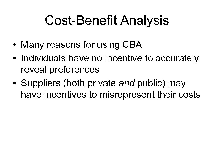 Cost-Benefit Analysis • Many reasons for using CBA • Individuals have no incentive to