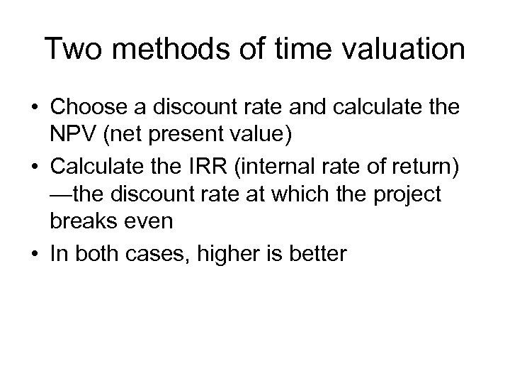 Two methods of time valuation • Choose a discount rate and calculate the NPV