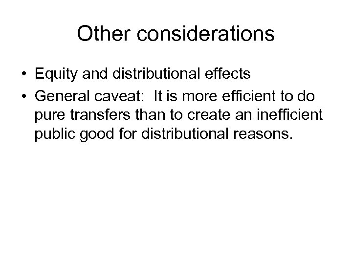 Other considerations • Equity and distributional effects • General caveat: It is more efficient