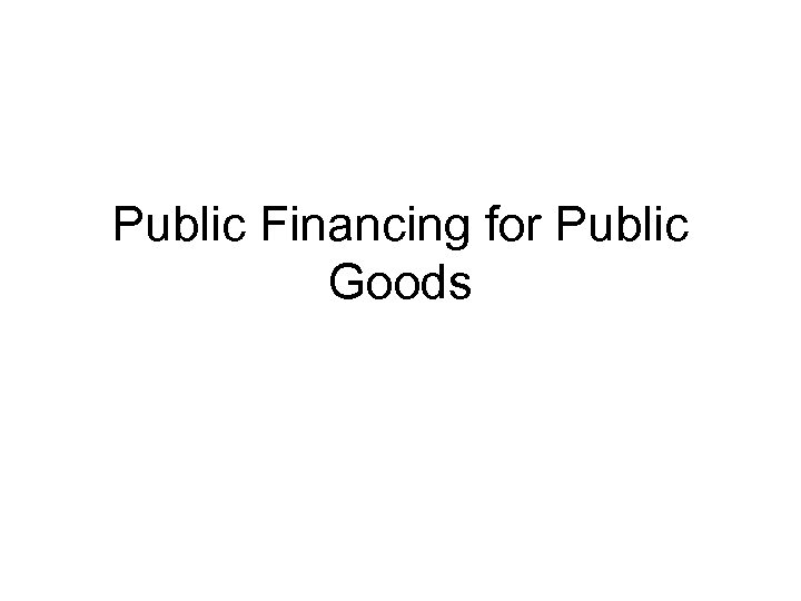 Public Financing for Public Goods 