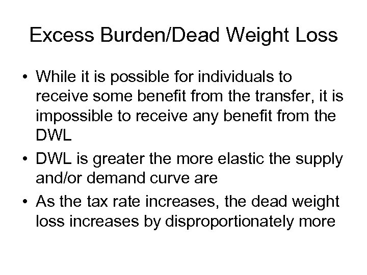 Excess Burden/Dead Weight Loss • While it is possible for individuals to receive some