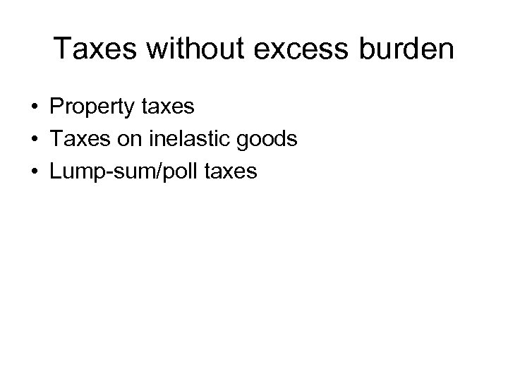 Taxes without excess burden • Property taxes • Taxes on inelastic goods • Lump-sum/poll