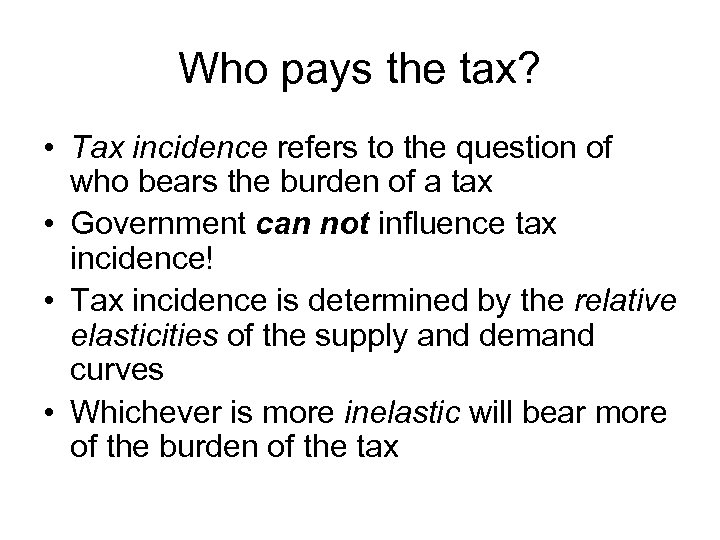 Who pays the tax? • Tax incidence refers to the question of who bears