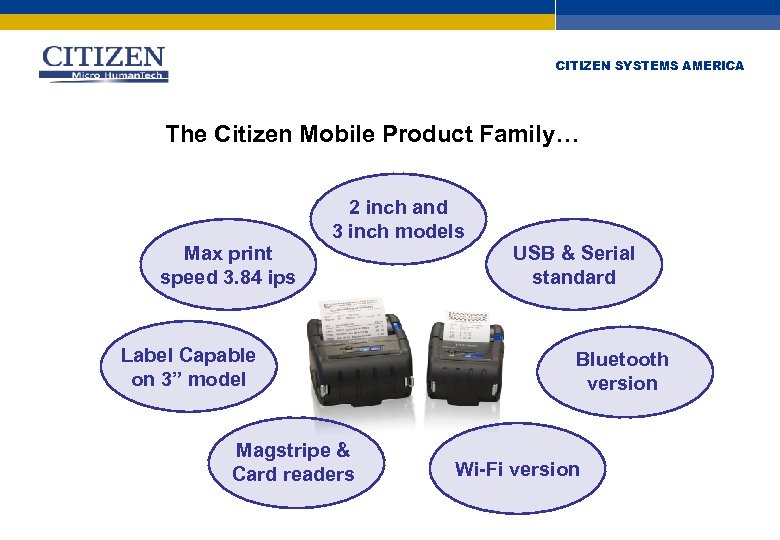 CITIZEN SYSTEMS AMERICA The Citizen Mobile Product Family… Max print speed 3. 84 ips