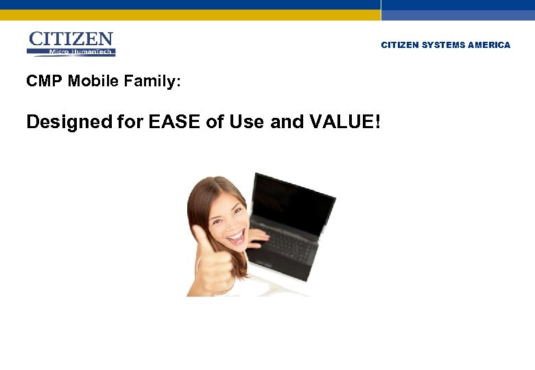 CITIZEN SYSTEMS AMERICA CMP Mobile Family: Designed for EASE of Use and VALUE! 