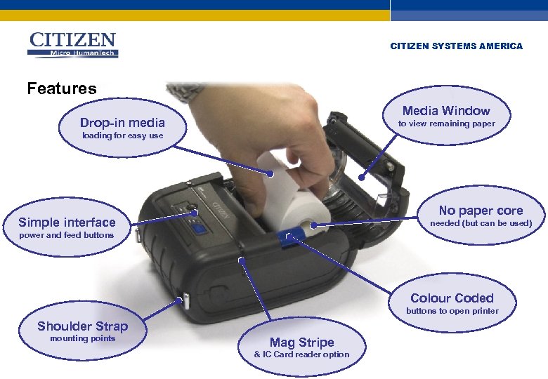 CITIZEN SYSTEMS AMERICA Features Media Window Drop-in media to view remaining paper loading for