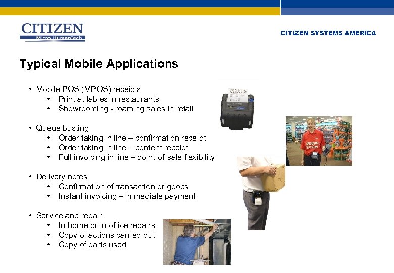 CITIZEN SYSTEMS AMERICA Typical Mobile Applications • Mobile POS (MPOS) receipts • Print at