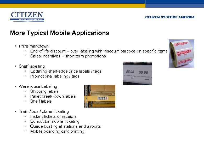 CITIZEN SYSTEMS AMERICA More Typical Mobile Applications • Price markdown • End of life