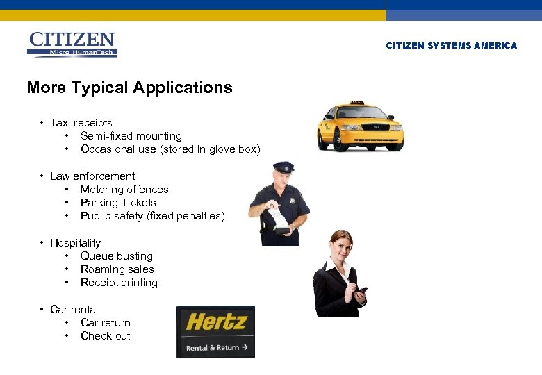 CITIZEN SYSTEMS AMERICA More Typical Applications • Taxi receipts • Semi-fixed mounting • Occasional