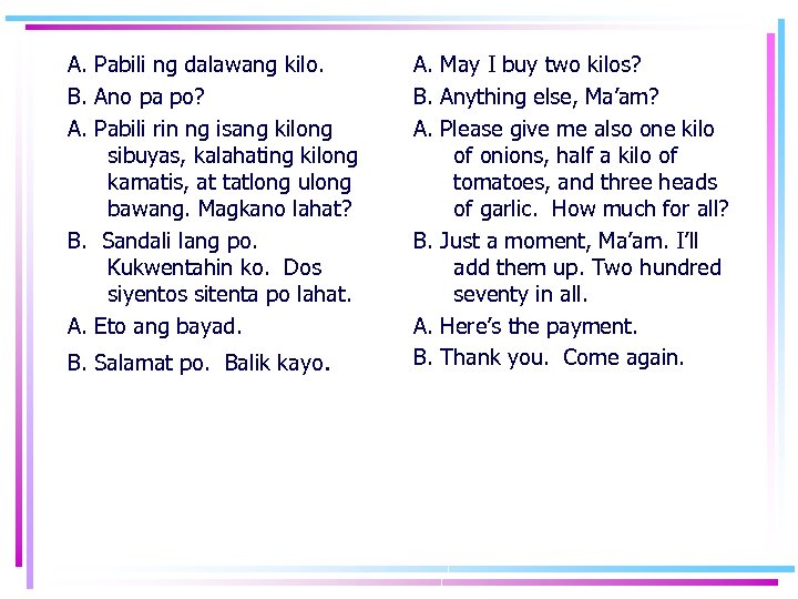 A. Pabili ng dalawang kilo. B. Ano pa po? A. Pabili rin ng isang