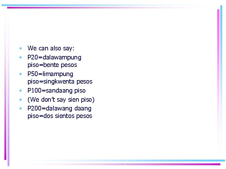  • We can also say: • P 20=dalawampung piso=bente pesos • P 50=limampung