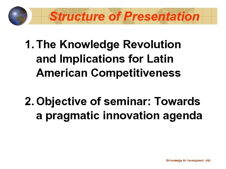 Structure of Presentation 1. The Knowledge Revolution and Implications for Latin American Competitiveness 2.