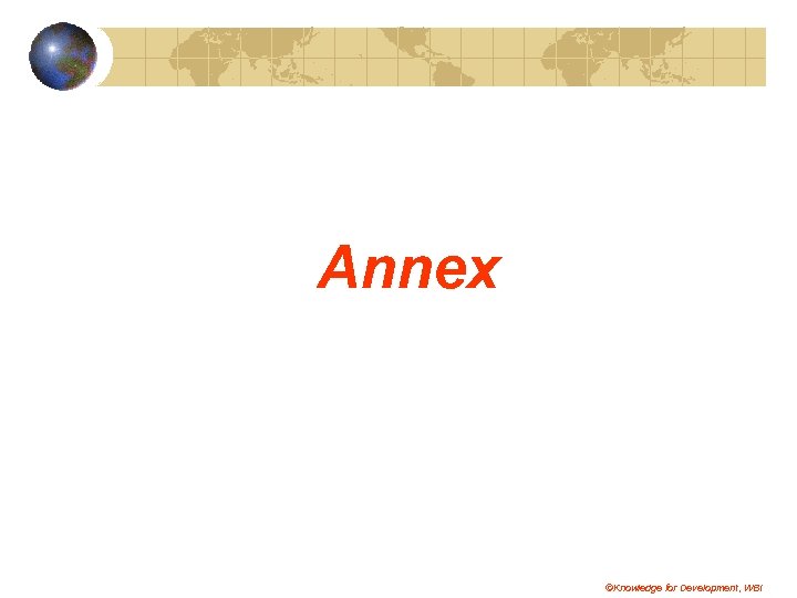Annex ©Knowledge for Development, WBI 