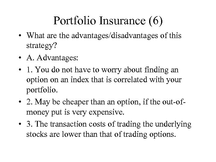 Portfolio Insurance (6) • What are the advantages/disadvantages of this strategy? • A. Advantages: