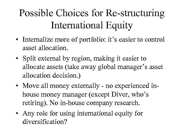Possible Choices for Re-structuring International Equity • Internalize more of portfolio: it’s easier to