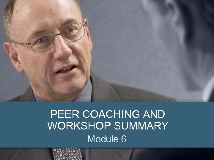 PEER COACHING AND WORKSHOP SUMMARY Module 6 © 2012 Zenger Folkman 