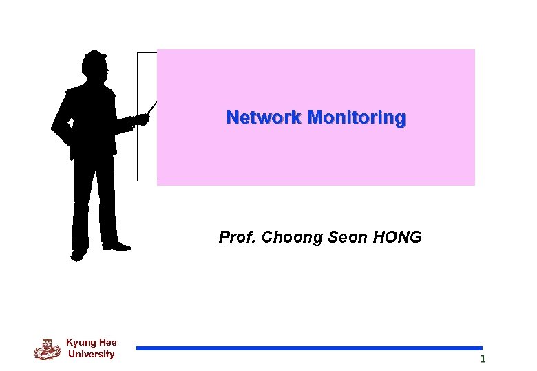 Network Monitoring Prof. Choong Seon HONG Kyung Hee University 1 