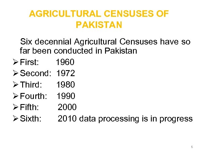 AGRICULTURAL CENSUSES OF PAKISTAN Six decennial Agricultural Censuses have so far been conducted in