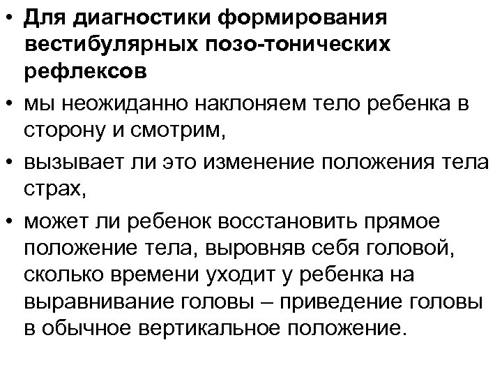  • Для диагностики формирования вестибулярных позо-тонических рефлексов • мы неожиданно наклоняем тело ребенка