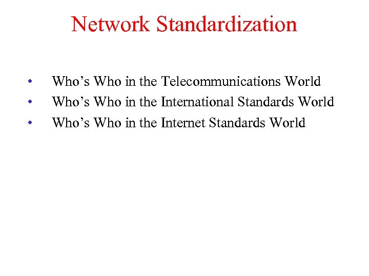 Network Standardization • • • Who’s Who in the Telecommunications World Who’s Who in