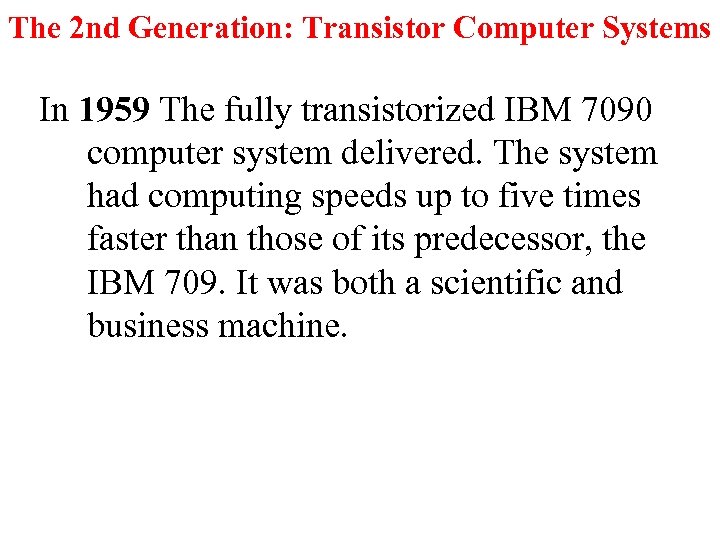The 2 nd Generation: Transistor Computer Systems In 1959 The fully transistorized IBM 7090