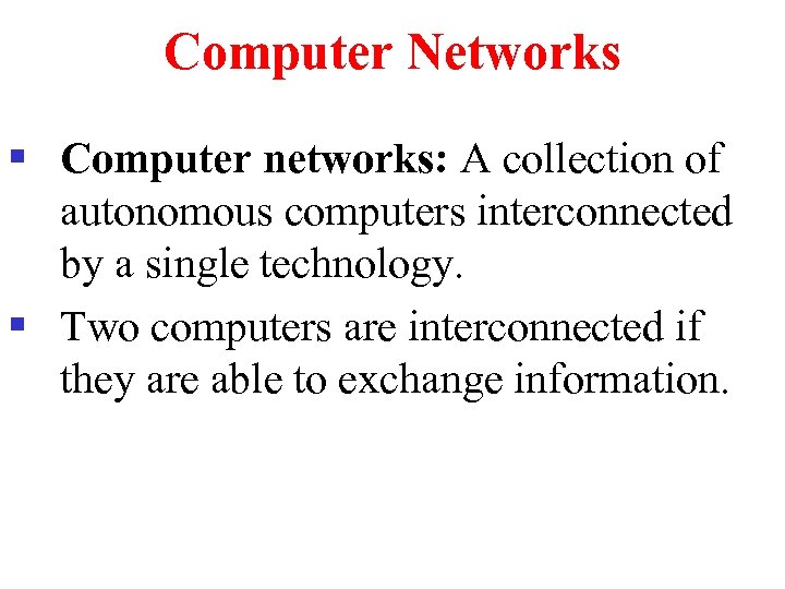 Computer Networks § Computer networks: A collection of autonomous computers interconnected by a single