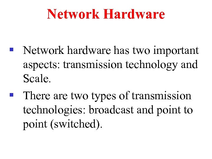 Network Hardware § Network hardware has two important aspects: transmission technology and Scale. §