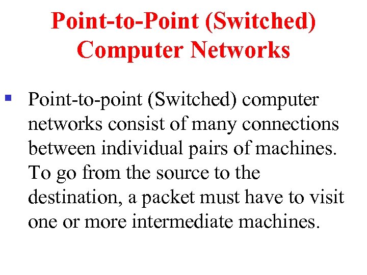 Point-to-Point (Switched) Computer Networks § Point-to-point (Switched) computer networks consist of many connections between