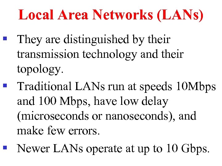 Local Area Networks (LANs) § They are distinguished by their transmission technology and their