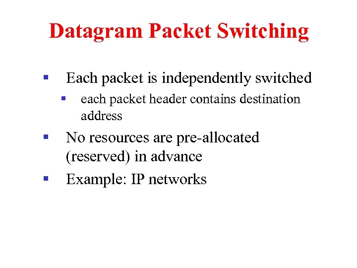 Datagram Packet Switching § Each packet is independently switched § § § each packet