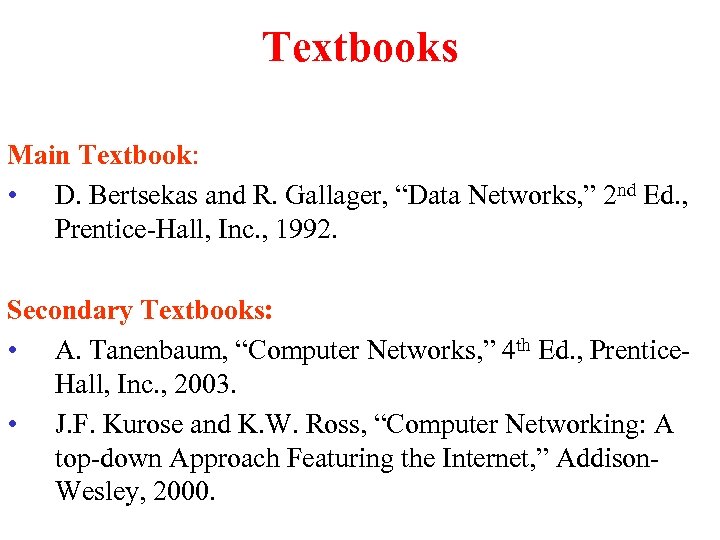 Textbooks Main Textbook: • D. Bertsekas and R. Gallager, “Data Networks, ” 2 nd