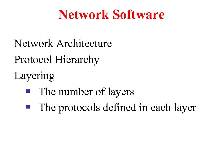 Network Software Network Architecture Protocol Hierarchy Layering § The number of layers § The