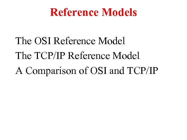 Reference Models The OSI Reference Model The TCP/IP Reference Model A Comparison of OSI