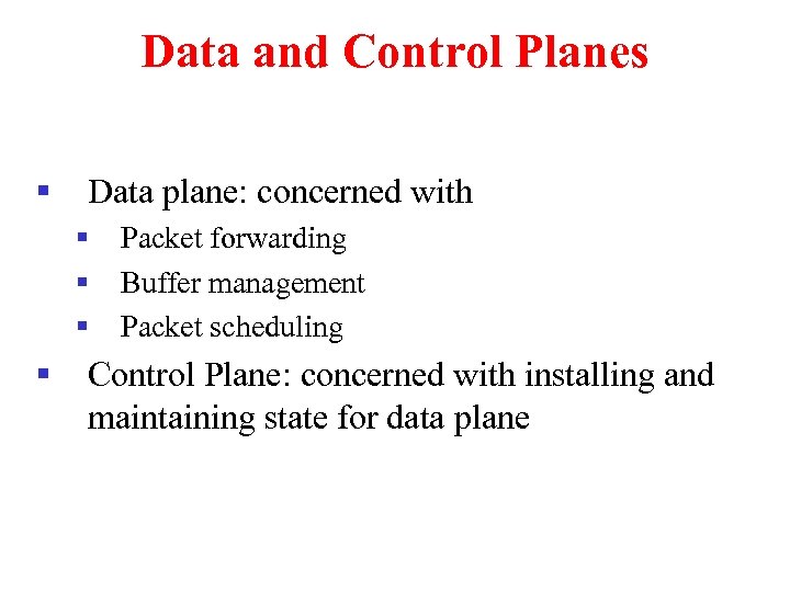 Data and Control Planes § Data plane: concerned with § § Packet forwarding Buffer