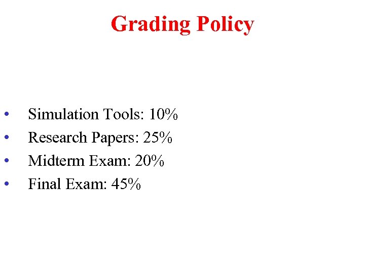 Grading Policy • • Simulation Tools: 10% Research Papers: 25% Midterm Exam: 20% Final