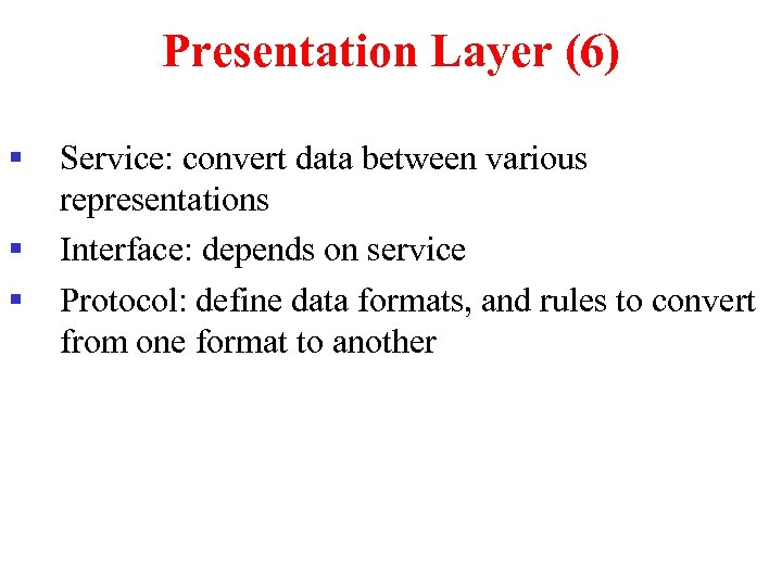 Presentation Layer (6) § § § Service: convert data between various representations Interface: depends