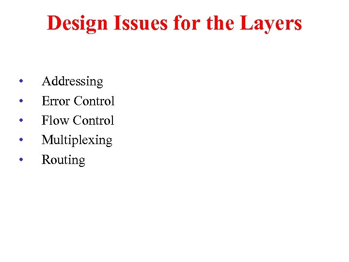 Design Issues for the Layers • • • Addressing Error Control Flow Control Multiplexing