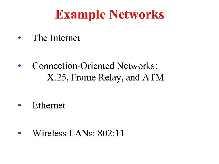 Example Networks • The Internet • Connection-Oriented Networks: X. 25, Frame Relay, and ATM