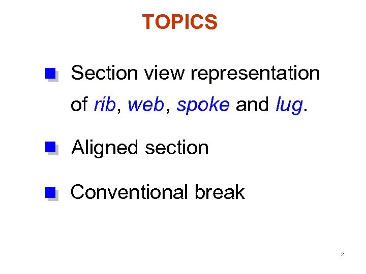 TOPICS Section view representation of rib, web, spoke and lug. Aligned section Conventional break