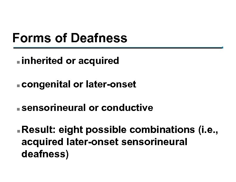 Forms of Deafness n inherited or acquired n congenital or later-onset n sensorineural or