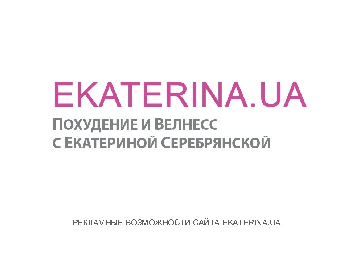 РЕКЛАМНЫЕ ВОЗМОЖНОСТИ САЙТА EKATERINA. UA 