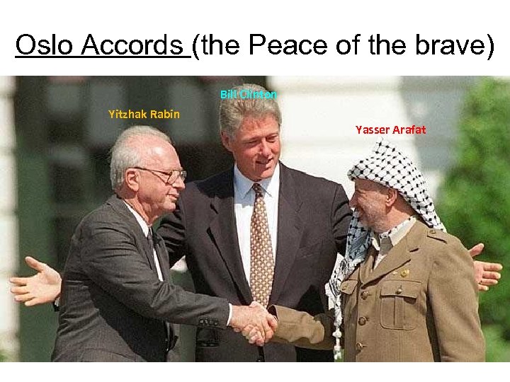 Oslo Accords (the Peace of the brave) Bill Clinton Yitzhak Rabin Yasser Arafat 