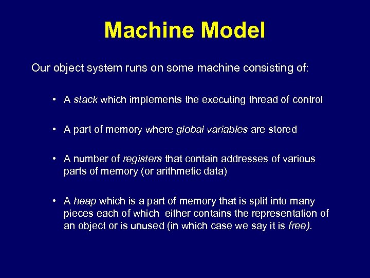 Machine Model Our object system runs on some machine consisting of: • A stack