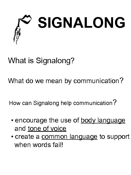 SIGNALONG What is Signalong? What do we mean by communication? How can Signalong help
