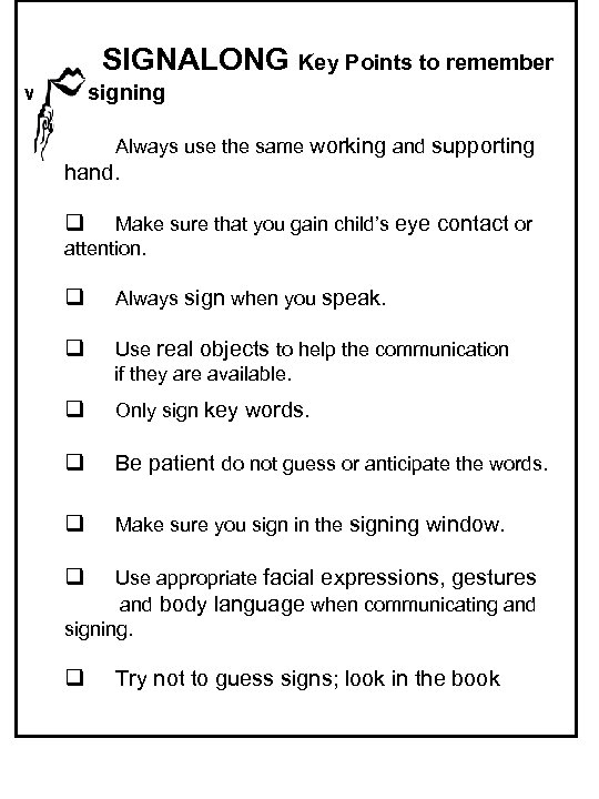 SIGNALONG Key Points to remember when signing q Always use the same working and